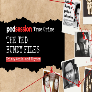 The Ted Bundy Files: Crime, Media, and Mayhem - Podsession True Crime
