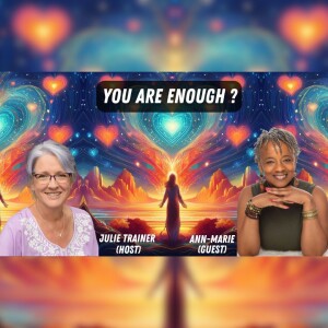 You Are Enough ? with Ann-Marie & host Julie Trainer on Hidden Gifts of Loss