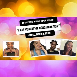 “I Am Worthy of Consideration” with Janel, Meisha & Nikki