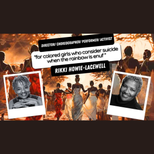 “for colored girls who consider suicide when the rainbow is enuf “ with Rikki Howie-Lacewell