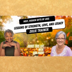 Lessons of Strength, Love, and Legacy with Julie Trainer