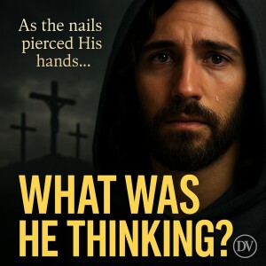 What Was Jesus Thinking as the Nails Pierced His Hands?