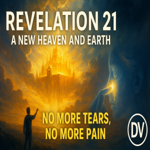 Revelation 21 – The New Heaven and Earth You’ve Been Waiting For!