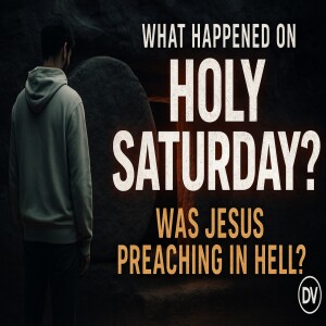 Was Jesus Preaching in Hell on Holy Saturday? (You’ve Never Heard It Like This)