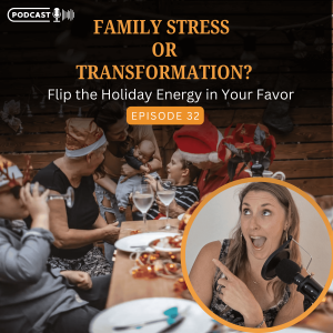 Family Stress or Transformation? Flip the Holiday Energy in Your Favor