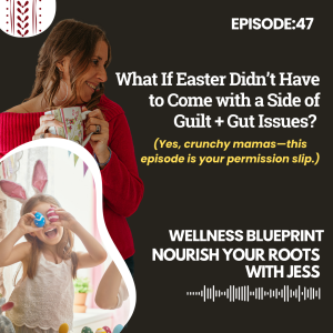 What If Easter Didn’t Have to Come with a Side of Guilt + Gut Issues? (Yes, crunchy mamas—this episode is your permission slip)