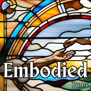 Embodied: Part 3- November 3, 2024