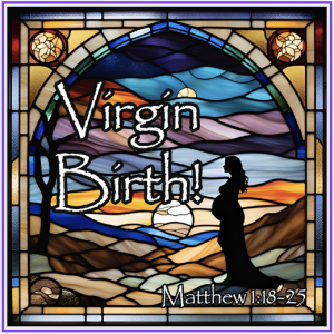 Advent 2024: Virgin Birth!