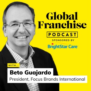 How to modernize established franchise brands, with Beto Guajardo of Focus Brands International