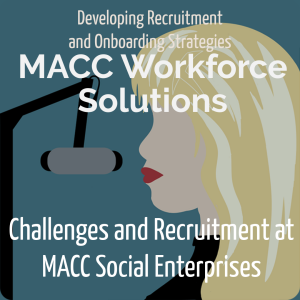 Challenges and Recruitment at MACC Social Enterprises