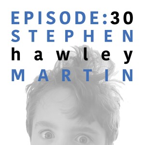 EP 30 | Stephen Hawley Martin