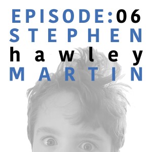 EP 6 | Stephen Hawley Martin