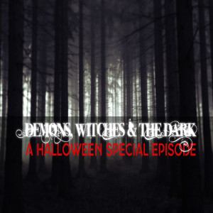 BONUS EPISODE // Demons, Witches, & The Dark: A Halloween Special