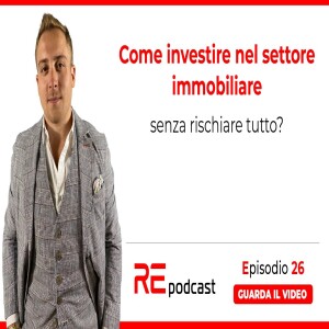 Come investire nel settore immobiliare senza rischiare tutto? Ep.26