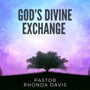 God's Divine Exchange - Pastor Rhonda Davis