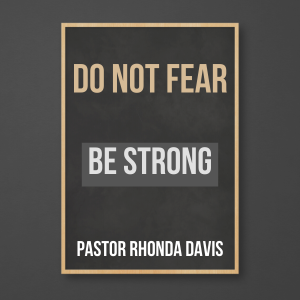 Be Strong Do Not Fear - Pastor Rhonda Davis