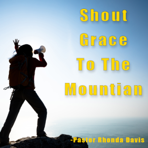 Shout Grace To The Mountain - Pastor Rhonda Davis