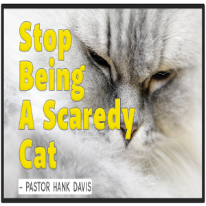 Stop Being A Scaredy Cat - Pastor Hank Davis