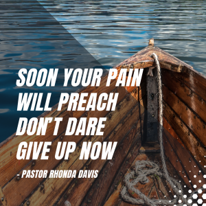 Soon Your Pain Will Preach, Don’t Dare Give Up Now - Pastor Rhonda Davis