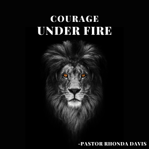Courage Under Fire - Pastor Rhonda Davis