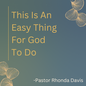 This Is An Easy Thing for God To Do - Pastor Rhonda Davis