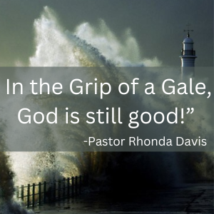 In The Grip Of a Gale, God Is Still Good - Pastor Rhonda Davi