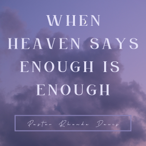 When Heaven Says Enough Is Enough - Pastor Rhonda Davis