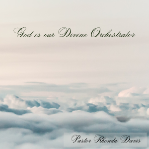 God Is Our Divine Orchestrator - Pastor Rhonda Davis