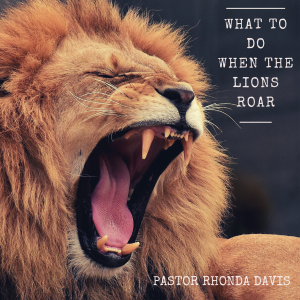 What To Do When The Lions Roar - Pastor Rhonda Davis