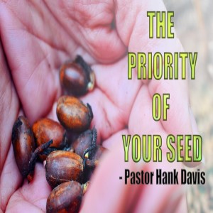The Priority Of Your Seed - Pastor Hank Davis