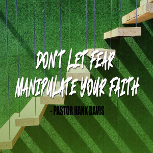 Don't Let Fear Manipulate Your Faith - Pastor Hank Davis