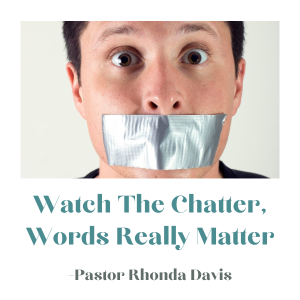 Watch The Chatter, Words Really Matter - Pastor Rhonda Davis