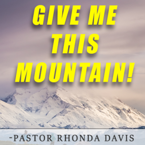 Give Me This Mountain - Pastor Rhonda Davis
