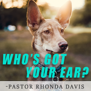 Who’s Got Your Ear - Pastor Rhonda Davis