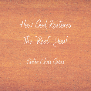 How God Restores The Real You - Pastor Chris Goins