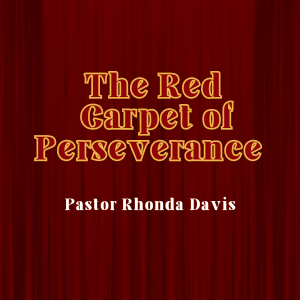 The Red Carpet Of Perseverance - Pastor Rhonda Davis