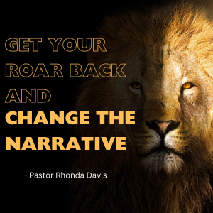 Get Your Roar Back and Change the Narrative - Pastor Rhonda Davis