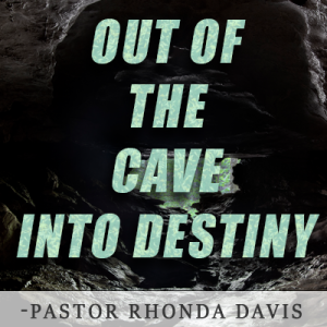Out Of The Cave Into Destiny - Pastor Rhonda Davis