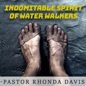 Indomitable Spirit of Water Walkers - Pastor Rhonda Davis