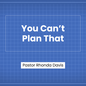 You Can't Plan That - Pastor Rhonda Davis