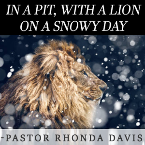 In A Pit, With A Lion, On A Snowy Day - Pastor Rhonda Davis