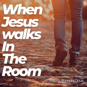 When Jesus Walks Into The Room - Pastor Rhonda Davis
