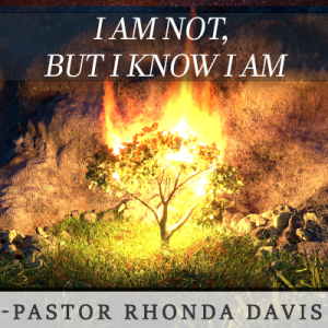 I Am Not, But I Know I Am - Pastor Rhonda Davis