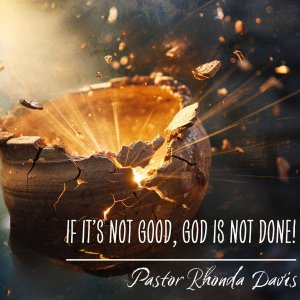 If It's Not Good, God Is Not Done - Pastor Rhonda Davis