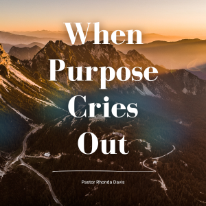 When Purpose Cries Out - Pastor Rhonda Davis