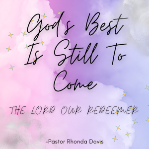 God’s Best Is Still To Come, The Lord Is Our Redeemer - Pastor Rhonda Davis