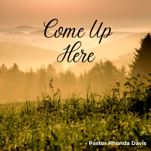 Come Up Here - Pastor Rhonda Davis