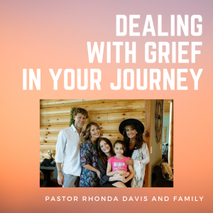 Dealing With Grief In Your Journey - Pastor Rhonda Davis and Family