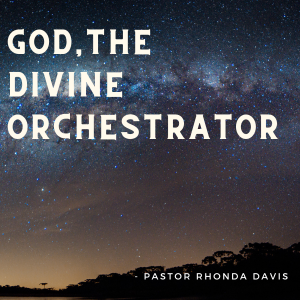 God The Divine Orchestrator - Pastor Rhonda Davis