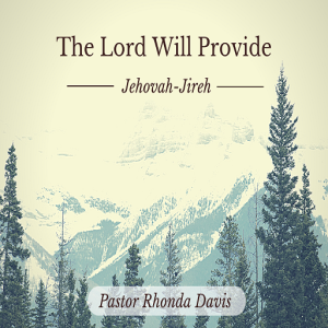 Jehovah Jireh, The Lord Will Provide - Pastor Rhonda Davis